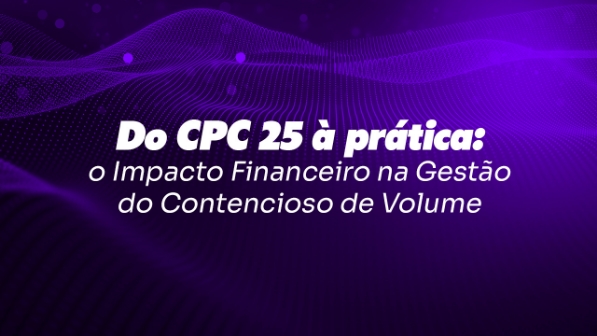 Do CPC 25 à prática: o Impacto Financeiro na Gestão do Contencioso de Volume