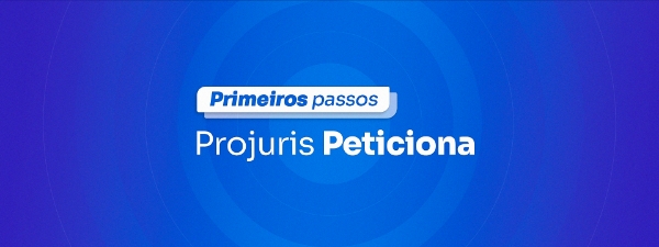 Primeiros passos - Projuris Peticiona